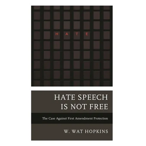 Hate Speech Is Not Free: The Case Against First Amendment Protection - Hardcover