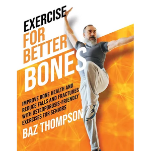 Exercise for Better Bones: Improve Bone Health and Reduce Falls and Fractures With Osteoporosis-Friendly Exercises for Seniors - Paperback