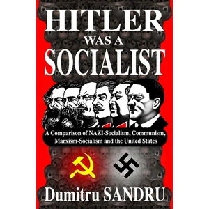 Hitler Was a Socialist: A comparison of NAZI-Socialism, Communism, Marxism-Socialism, and the United States - Paperback