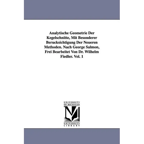 Analytische Geometrie Der Kegelschnitte, Mit Besonderer Berucksichtigung Der Neueren Methoden. Nach George Salmon, Frei Bearbeitet Von Dr. Wilhelm Fie - Paperback