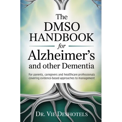 The DMSO Handbook for Alzheimer's and other Dementia: For Patients, Caregivers and Healthcare Professionals Covering Evidence-Based Approaches to Mana - Paperback