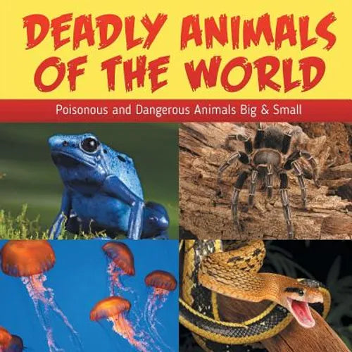 Deadly Animals Of The World: Poisonous and Dangerous Animals Big & Small - Paperback