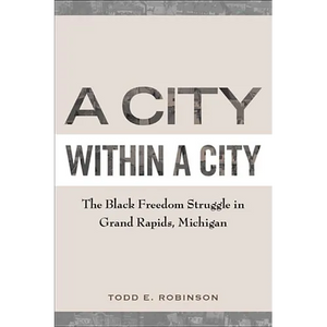 A City within a City: The Black Freedom Struggle in Grand Rapids, Michigan - Paperback