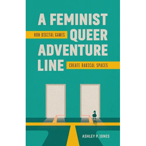 A Feminist, Queer Adventure Line: How Digital Games Create Radical Spaces - Paperback