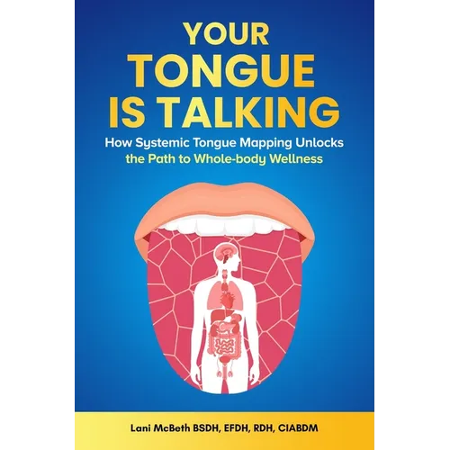 Your Tongue Is Talking: Systemic Tongue Mapping Unlocks the Path to Whole-body Wellness - Paperback