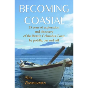 Becoming Coastal: 25 Years of Exploration and Discovery of the British Columbia Coast by Paddle, Oar and Sail - Paperback