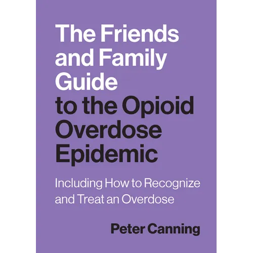 The Friends and Family Guide to the Opioid Overdose Epidemic: Including How to Recognize and Treat an Overdose - Paperback
