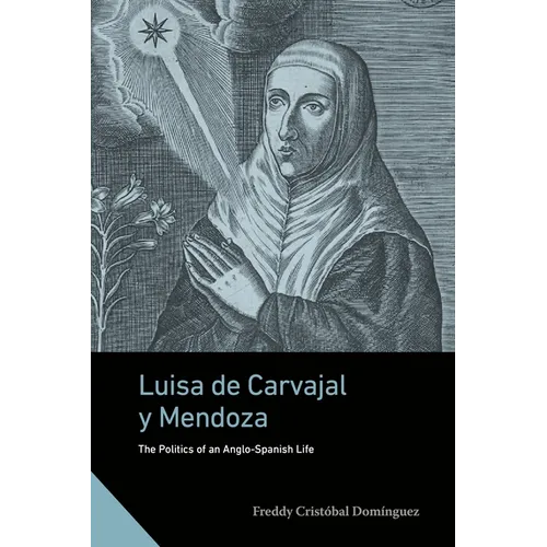 Luisa de Carvajal Y Mendoza: The Politics of an Anglo-Spanish Life - Paperback