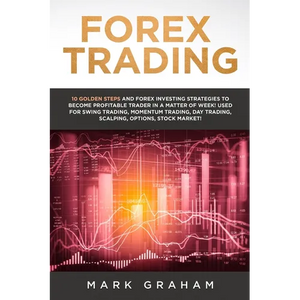 Forex Trading: 10 Golden Steps and Forex Investing Strategies to Become Profitable Trader in a Matter of Week! Used for Swing Trading, Momentum Tradin - Paperback