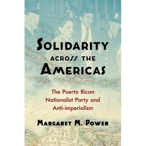 Solidarity Across the Americas: The Puerto Rican Nationalist Party and Anti-Imperialism - Paperback