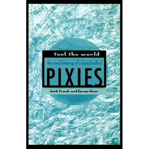 Fool the World: The Oral History of a Band Called Pixies - Paperback