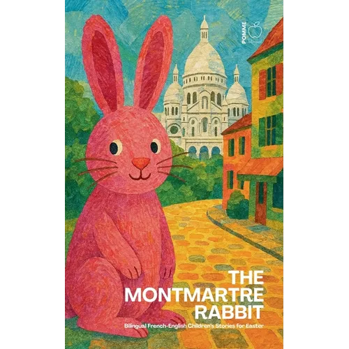 The Montmartre Rabbit: Bilingual French-English Children's Stories for Easter - Paperback