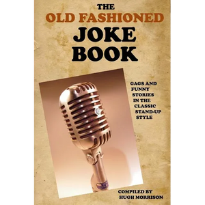 The Old Fashioned Joke Book: Gags and Funny Stories in the Classic Stand-Up Style - Paperback