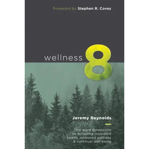 Wellness 8: The Eight Dimensions to Achieving Incredible Health, Increased Happiness and Continual Well-being - Paperback