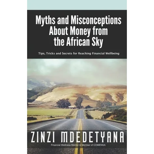 Myths and Misconceptions About Money from the African Sky: Tips, Tricks and Secrets for Reaching Financial Wellbeing - Paperback