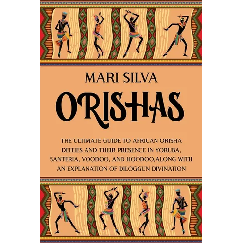 Orishas: The Ultimate Guide to African Orisha Deities and Their Presence in Yoruba, Santeria, Voodoo, and Hoodoo, Along with an Explanation of Diloggu - Paperback