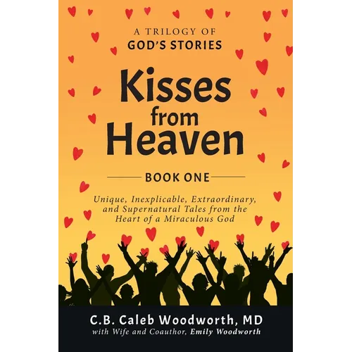Kisses from Heaven: Unique, Inexplicable, Extraordinary, and Supernatural Tales from the Heart of a Miraculous God - Paperback