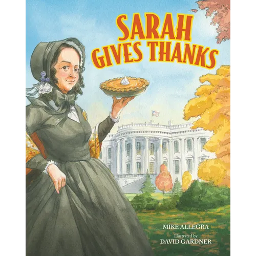 Sarah Gives Thanks: How Thanksgiving Became a National Holiday - Paperback