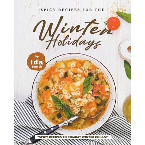 Spicy Recipes for the Winter Holidays: "Spicy Recipes to Combat Winter Chills!" - Paperback