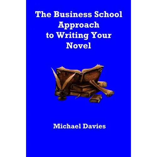 The Business School Approach to Writing Your Novel - Paperback