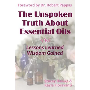 The Unspoken Truth About Essential Oils: Lessons Learned, Wisdom Gained - Paperback