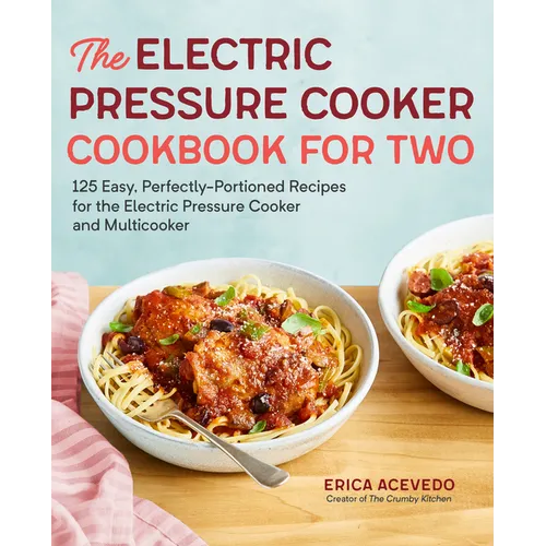 The Electric Pressure Cooker Cookbook for Two: 125 Easy, Perfectly-Portioned Recipes for Your Electric Pressure Cooker and Multicooker - Paperback