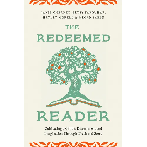 The Redeemed Reader: Cultivating a Child's Discernment and Imagination Through Truth and Story - Paperback