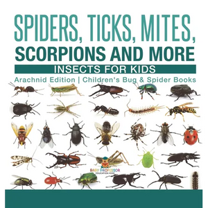 Spiders, Ticks, Mites, Scorpions and More Insects for Kids - Arachnid Edition Children's Bug & Spider Books - Hardcover
