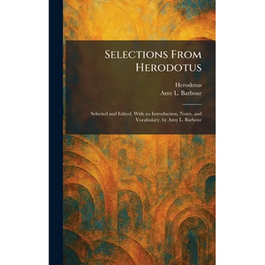 Selections From Herodotus: Selected and Edited, With an Introduction, Notes, and Vocabulary, by Amy L. Barbour - Hardcover