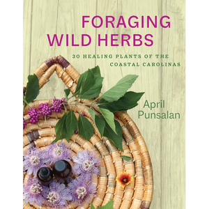 Foraging Wild Herbs: 30 Healing Plants of the Coastal Carolinas - Paperback