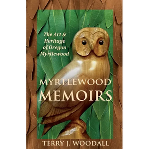Myrtlewood Memoirs: The Art & Heritage of Oregon Myrtlewood - Paperback