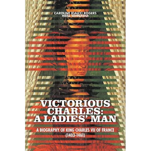 Victorious Charles: A Biography of King Charles VII of France (1403-1461) - Paperback