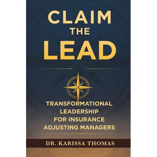 Claim the Lead: Transformational Leadership for Insurance Adjusting Managers - Paperback