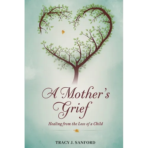 A Mother's Grief: Healing from The Loss of a Child. - Paperback