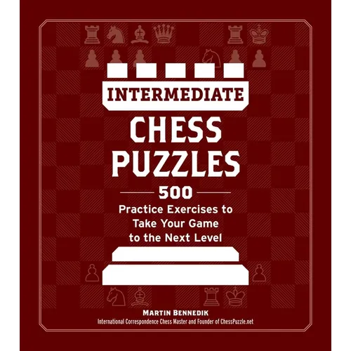 Intermediate Chess Puzzles: 500 Practice Exercises to Take Your Game to the Next Level - Paperback
