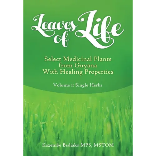 Leaves of Life: Vol 1. Select Medicinal Plants of Guyana with Healing Properties - Paperback