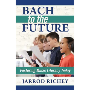 Bach to the Future: Fostering Music Literacy Today - Paperback