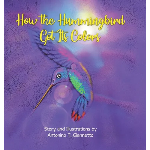 How the Hummingbird Got Its Colors - Hardcover