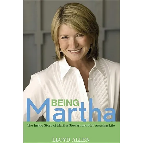 Being Martha: The Inside Story of Martha Stewart and Her Amazing Life - Hardcover