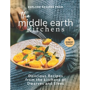 Explore Recipes from the Middle Earth Kitchens: Delicious Recipes from the kitchens of Dwarves and Elves - Paperback