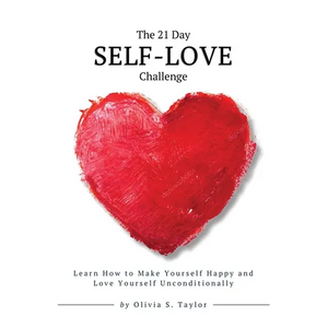 The 21 Day Self-Love Challenge: Learn How to Make Yourself Happy and Love Yourself Unconditionally - Paperback