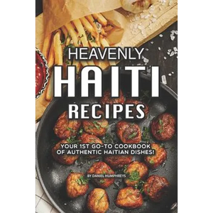 Heavenly Haiti Recipes: Your 1st Go-To Cookbook of Authentic Haitian Dishes! - Paperback