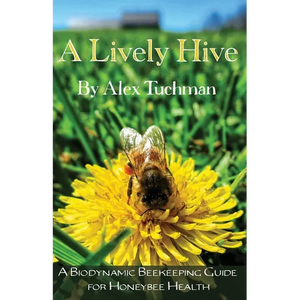 A Lively Hive, A Biodynamic Beekeeping Guide for Honeybee Health: A Biodynamic Beekeeping Guide for Honeybee Health - Paperback