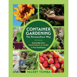 Container Gardening - The Permaculture Way: Sustainably Grow Vegetables and More in Your Small Space - Paperback