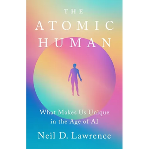 The Atomic Human: What Makes Us Unique in the Age of AI - Hardcover