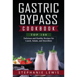 Gastric Bypass Cookbook: Top 100 Delicious and Healthy Recipes for Lunch, Salads, and Smoothies - Paperback