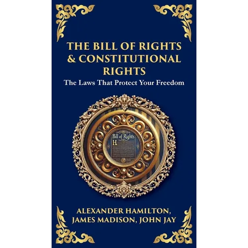 The Bill of Rights & Constitutional Amendments: The Laws That Protect Your Freedom (Deluxe Hardbound Edition) - Hardcover