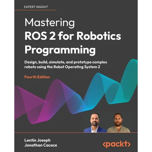 Mastering ROS 2 for Robotics Programming - Fourth Edition: Design, build, simulate, and prototype complex robots using the Robot Operating System 2 - Paperback