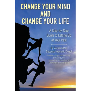 Change Your Mind and Change Your Life: A Step-by-Step Guide to Letting Go of Your Past - Paperback
