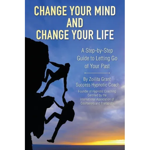 Change Your Mind and Change Your Life: A Step-by-Step Guide to Letting Go of Your Past - Paperback